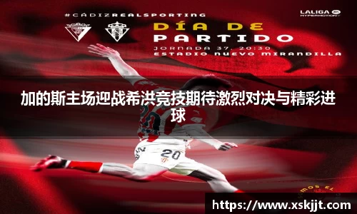 加的斯主场迎战希洪竞技期待激烈对决与精彩进球